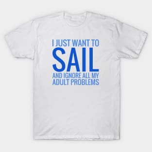 I Just Want To Sail And Ignore All My Adult Problems T-Shirt